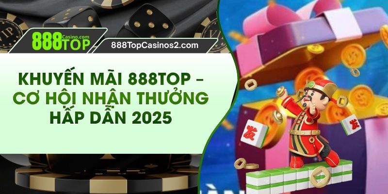 Khuyến Mãi 888Top – Cơ Hội Nhận Thưởng Hấp Dẫn 2025