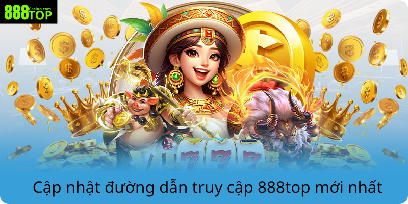 Cập nhật đường dẫn truy cập 888top mới nhất