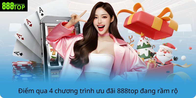 Điểm qua 4 chương trình ưu đãi 888top đang rầm rộ